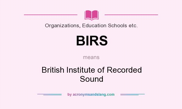 What does BIRS mean? It stands for British Institute of Recorded Sound