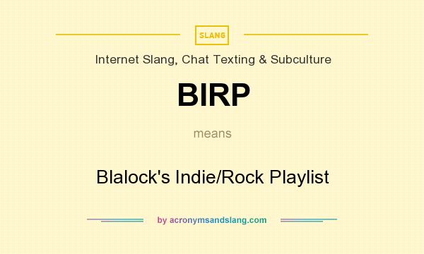 What does BIRP mean? It stands for Blalock`s Indie/Rock Playlist