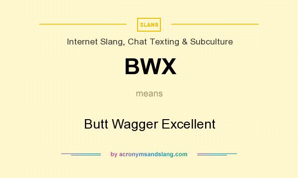 What does BWX mean? It stands for Butt Wagger Excellent