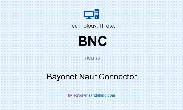 What does BNC mean? It stands for Bayonet Naur Connector