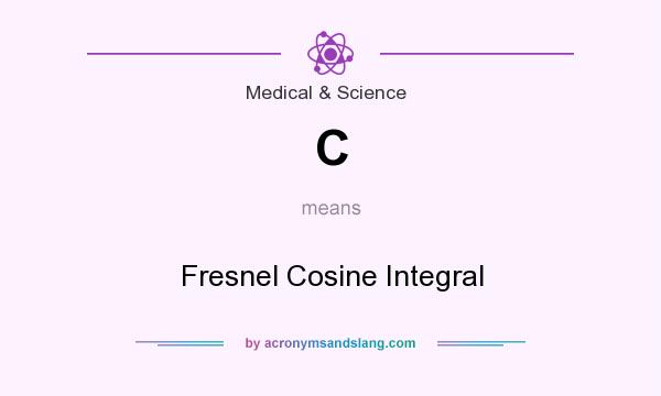 What does C mean? It stands for Fresnel Cosine Integral