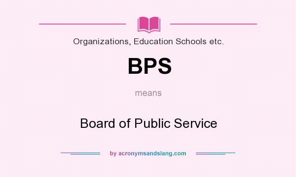 What does BPS mean? It stands for Board of Public Service