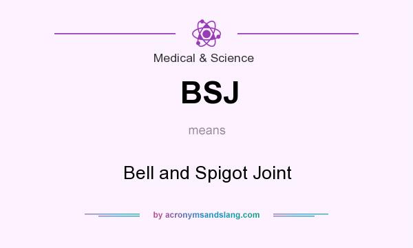 What does BSJ mean? It stands for Bell and Spigot Joint