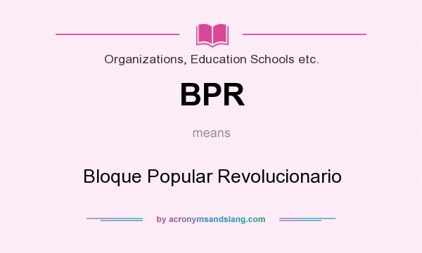 What does BPR mean? It stands for Bloque Popular Revolucionario