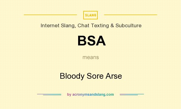 What does BSA mean? It stands for Bloody Sore Arse