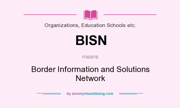What does BISN mean? It stands for Border Information and Solutions Network