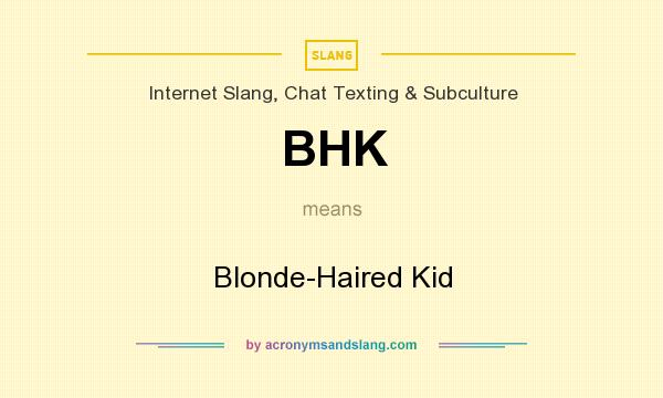 What does BHK mean? It stands for Blonde-Haired Kid