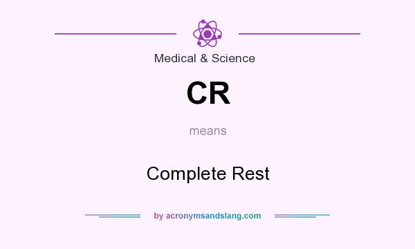 What does CR mean? It stands for Complete Rest