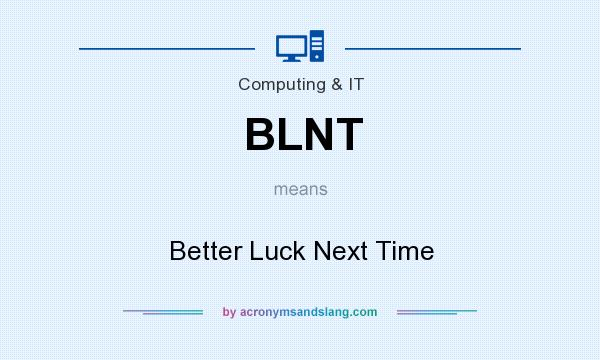 What does BLNT mean? It stands for Better Luck Next Time