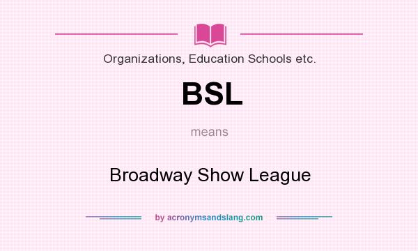 What does BSL mean? It stands for Broadway Show League