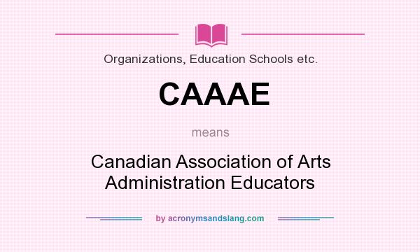 What does CAAAE mean? It stands for Canadian Association of Arts Administration Educators
