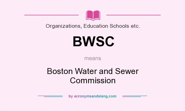 What does BWSC mean? It stands for Boston Water and Sewer Commission