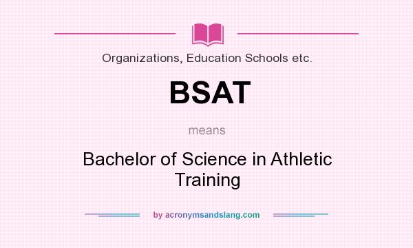 What does BSAT mean? It stands for Bachelor of Science in Athletic Training