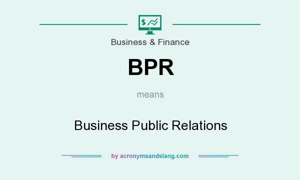 What does BPR mean? It stands for Business Public Relations