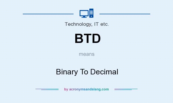 What does BTD mean? It stands for Binary To Decimal