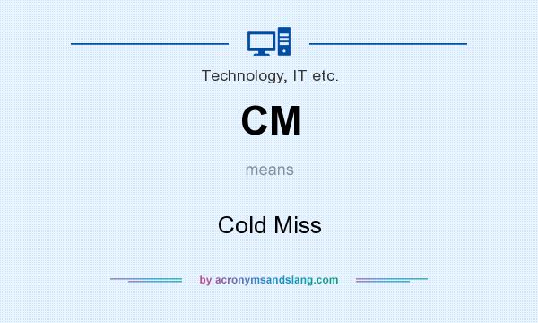 What does CM mean? It stands for Cold Miss