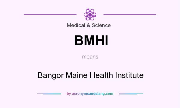 What does BMHI mean? It stands for Bangor Maine Health Institute
