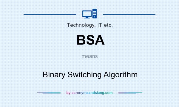 What does BSA mean? It stands for Binary Switching Algorithm