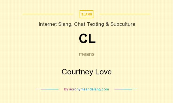 What does CL mean? It stands for Courtney Love