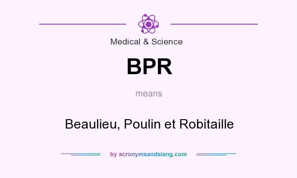 What does BPR mean? It stands for Beaulieu, Poulin et Robitaille