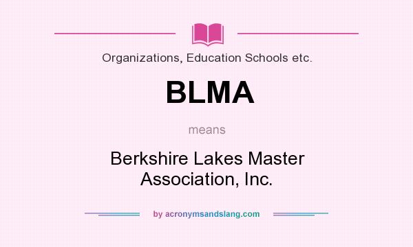 What does BLMA mean? It stands for Berkshire Lakes Master Association, Inc.