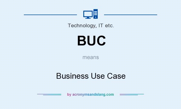 What does BUC mean? It stands for Business Use Case