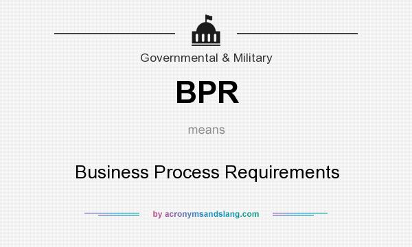 What does BPR mean? It stands for Business Process Requirements