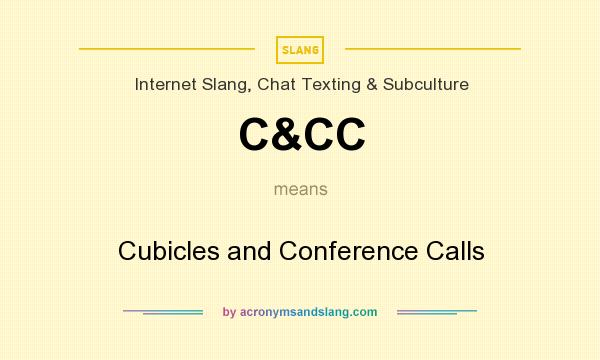 What does C&CC mean? It stands for Cubicles and Conference Calls