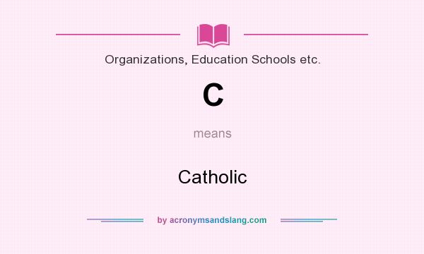 What does C mean? It stands for Catholic