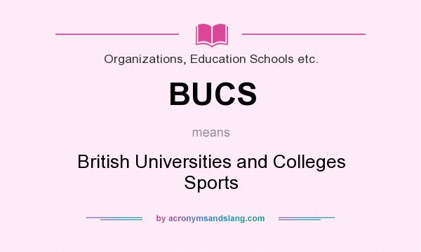 What does BUCS mean? It stands for British Universities and Colleges Sports