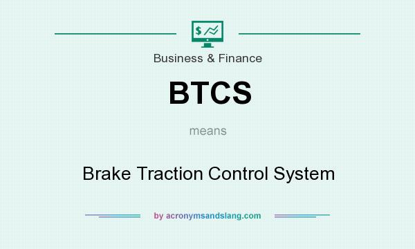 What does BTCS mean? It stands for Brake Traction Control System