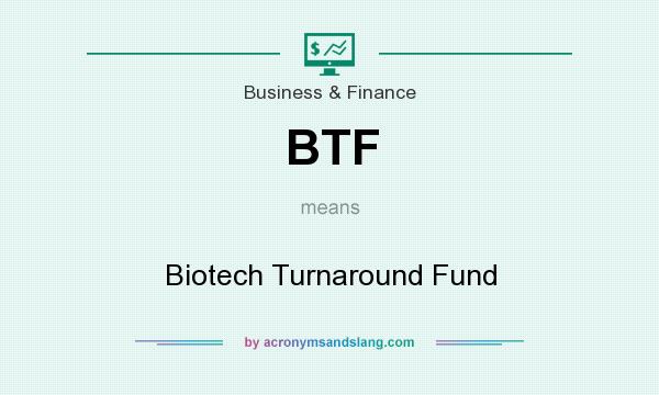What does BTF mean? It stands for Biotech Turnaround Fund
