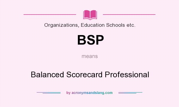 What does BSP mean? It stands for Balanced Scorecard Professional
