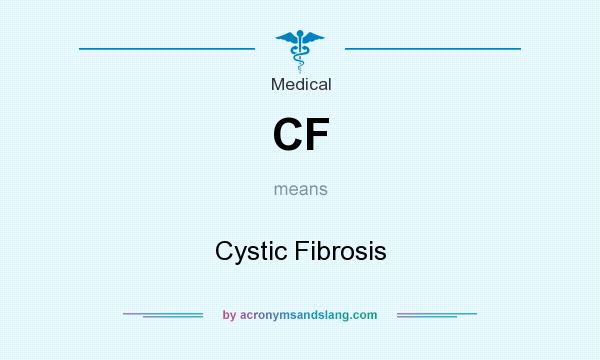 What does CF mean? It stands for Cystic Fibrosis