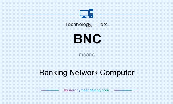 What does BNC mean? It stands for Banking Network Computer