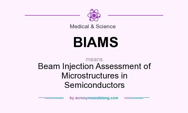 What does BIAMS mean? It stands for Beam Injection Assessment of Microstructures in Semiconductors