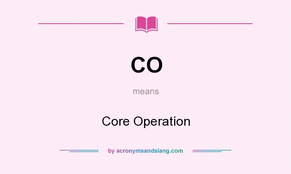 What does CO mean? It stands for Core Operation