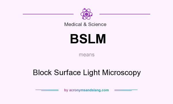 What does BSLM mean? It stands for Block Surface Light Microscopy