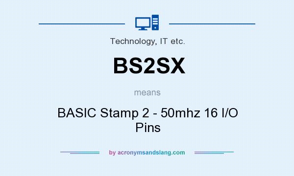 What does BS2SX mean? It stands for BASIC Stamp 2 - 50mhz 16 I/O Pins