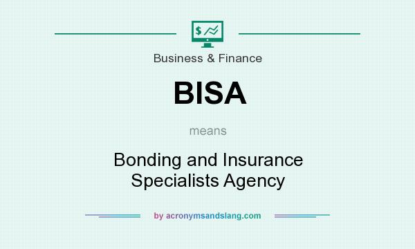 What does BISA mean? It stands for Bonding and Insurance Specialists Agency