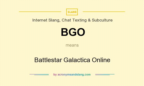 What does BGO mean? It stands for Battlestar Galactica Online