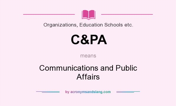 What does C&PA mean? It stands for Communications and Public Affairs