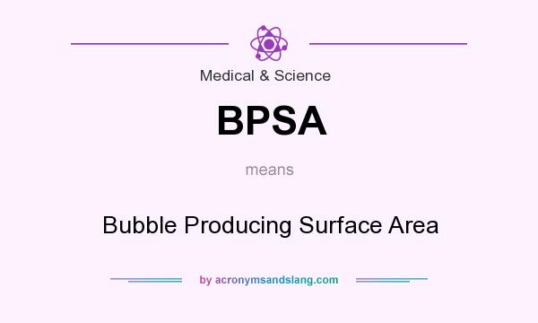 What does BPSA mean? It stands for Bubble Producing Surface Area