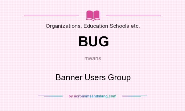 What does BUG mean? It stands for Banner Users Group