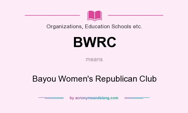 What does BWRC mean? It stands for Bayou Women`s Republican Club