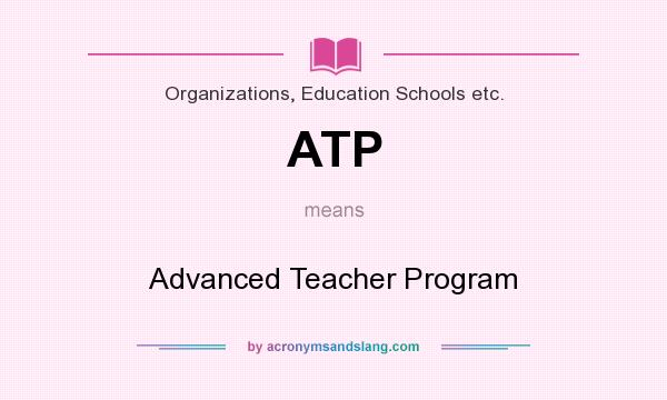 What does ATP mean? It stands for Advanced Teacher Program