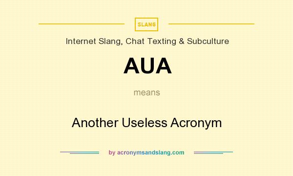What does AUA mean? It stands for Another Useless Acronym