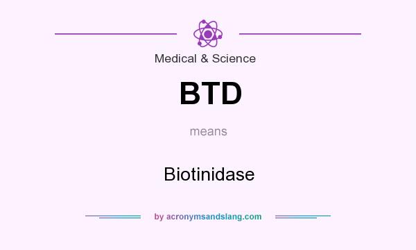 What does BTD mean? It stands for Biotinidase