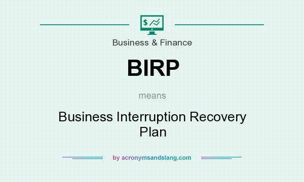 What does BIRP mean? It stands for Business Interruption Recovery Plan