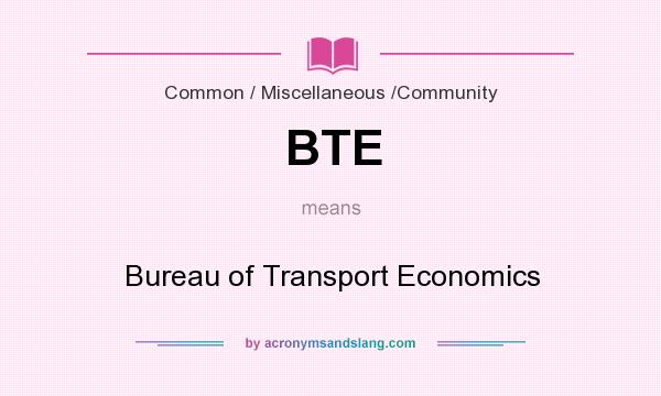 What does BTE mean? It stands for Bureau of Transport Economics